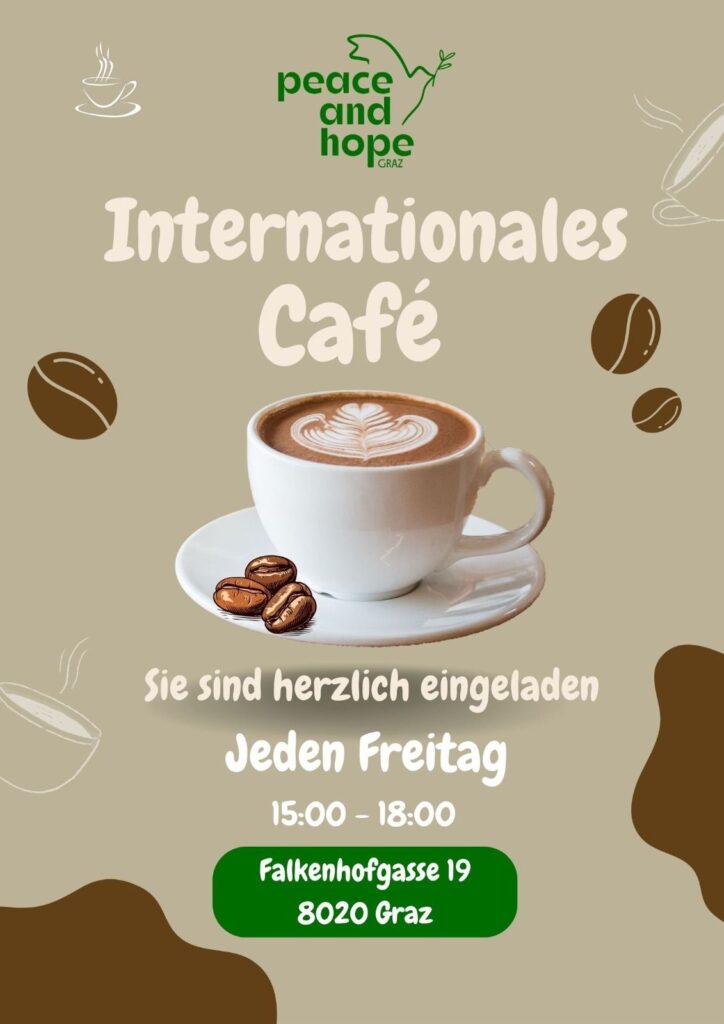 Einladung zum „Internationalen Café“ von Peace and Hope Graz. Text: Jeden Freitag 15:00–18:00 Uhr, Falkenhofgasse 19, 8020 Graz. Abgebildet ist eine Tasse Cappuccino mit Kaffeebohnen mit lockerem modernen Design.